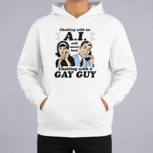Top Awesome Chatting With An A.I. Will Never Beat Chatting With A Gay Guy Hoodie