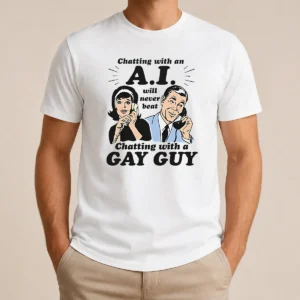 Top Awesome Chatting With An A.I. Will Never Beat Chatting With A Gay Guy t shirt in black, front view with bold white text design