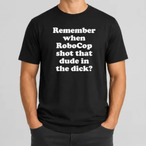 Top Hot Remember When Robocop Shot That Dude In The Dick
