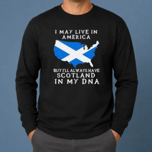 Top Scottish Heritage Apparel I May Live In America But I Will Always Have Scotland In My DNA long sleeve shirt in dark color with bold white text