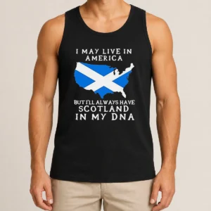 Top Scottish Heritage Apparel I May Live In America But I Will Always Have Scotland In My DNA Tank Top