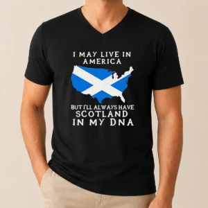 Top Scottish Heritage Apparel I May Live In America But I Will Always Have Scotland In My DNA V-Neck Shirt