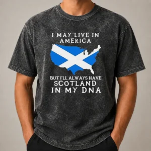 Top Scottish Heritage Apparel I May Live In America But I Will Always Have Scotland In My DNA Washed T-Shirt