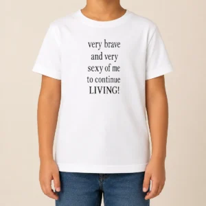 Top Very Brave And Very Sexy Of Me To Continue Living Bold Statement Text Kids T-Shirt