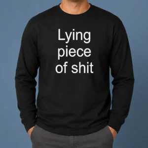 Funny Original Lying Piece Of Shit Sarcastic Humor Quote Long Sleeve Shirt