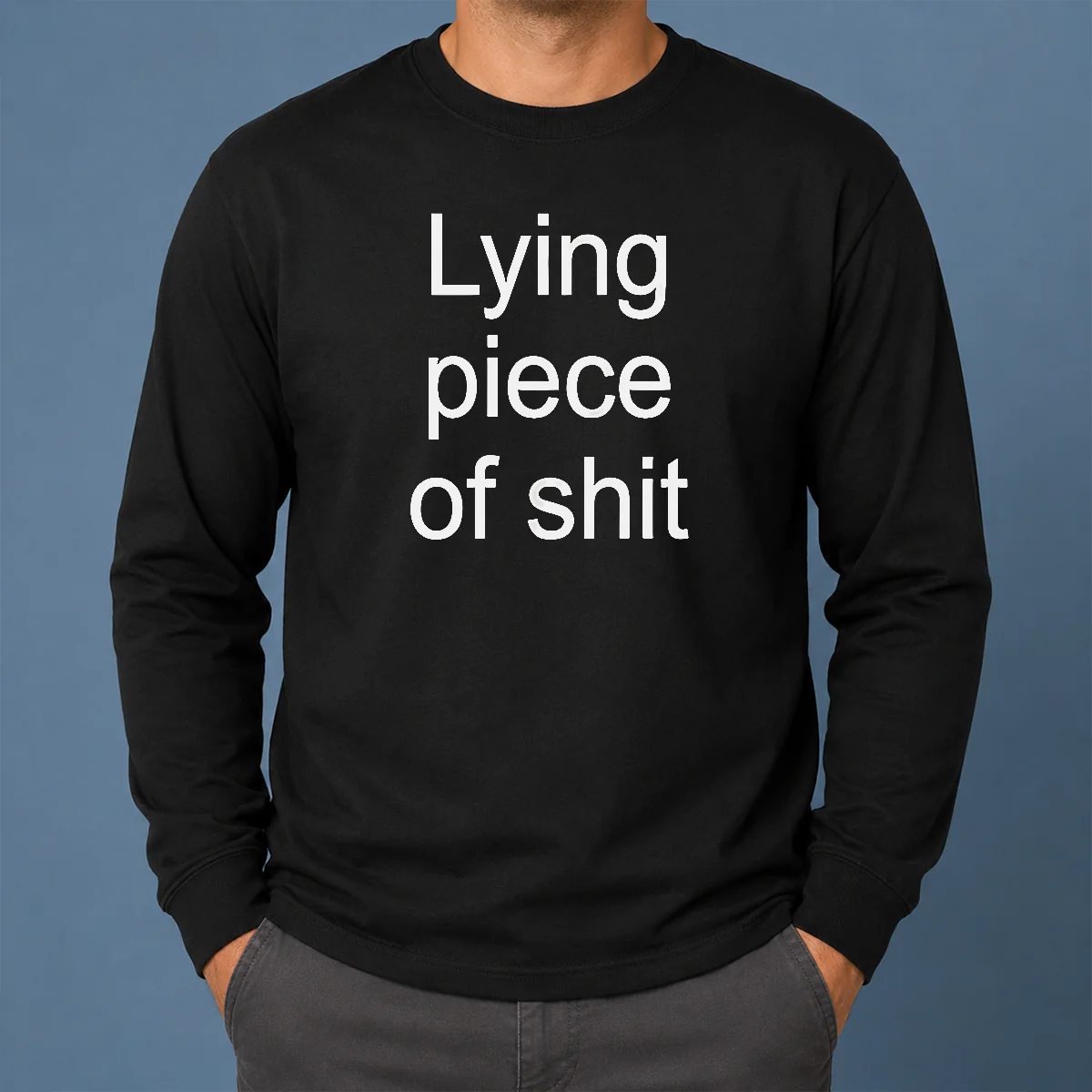 Funny Original Lying Piece Of Shit Sarcastic Humor Quote Long Sleeve Shirt Funny Original Lying Piece Of Shit Sarcastic Humor Quote Long Sleeve Shirt