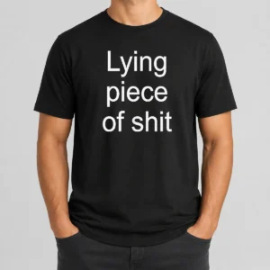 Funny Original Lying Piece Of Shit Sarcastic Humor Quote