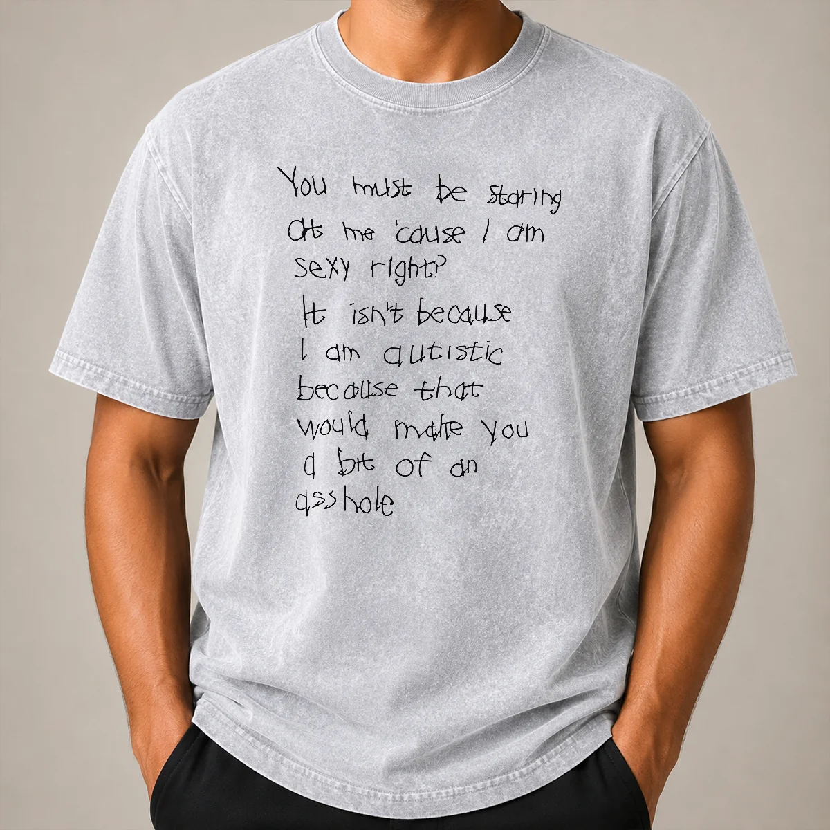 Happy Nice You Must Be Staring At Me Cause I Am Sexy Right Washed T Shirt Happy Nice You Must Be Staring At Me Cause I Am Sexy Right Washed T-Shirt