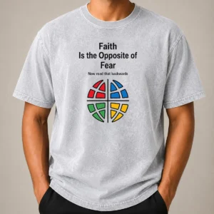 Happy Original Faith Is The Opposite Of Fear Motivational Quote Apparel Washed T-Shirt