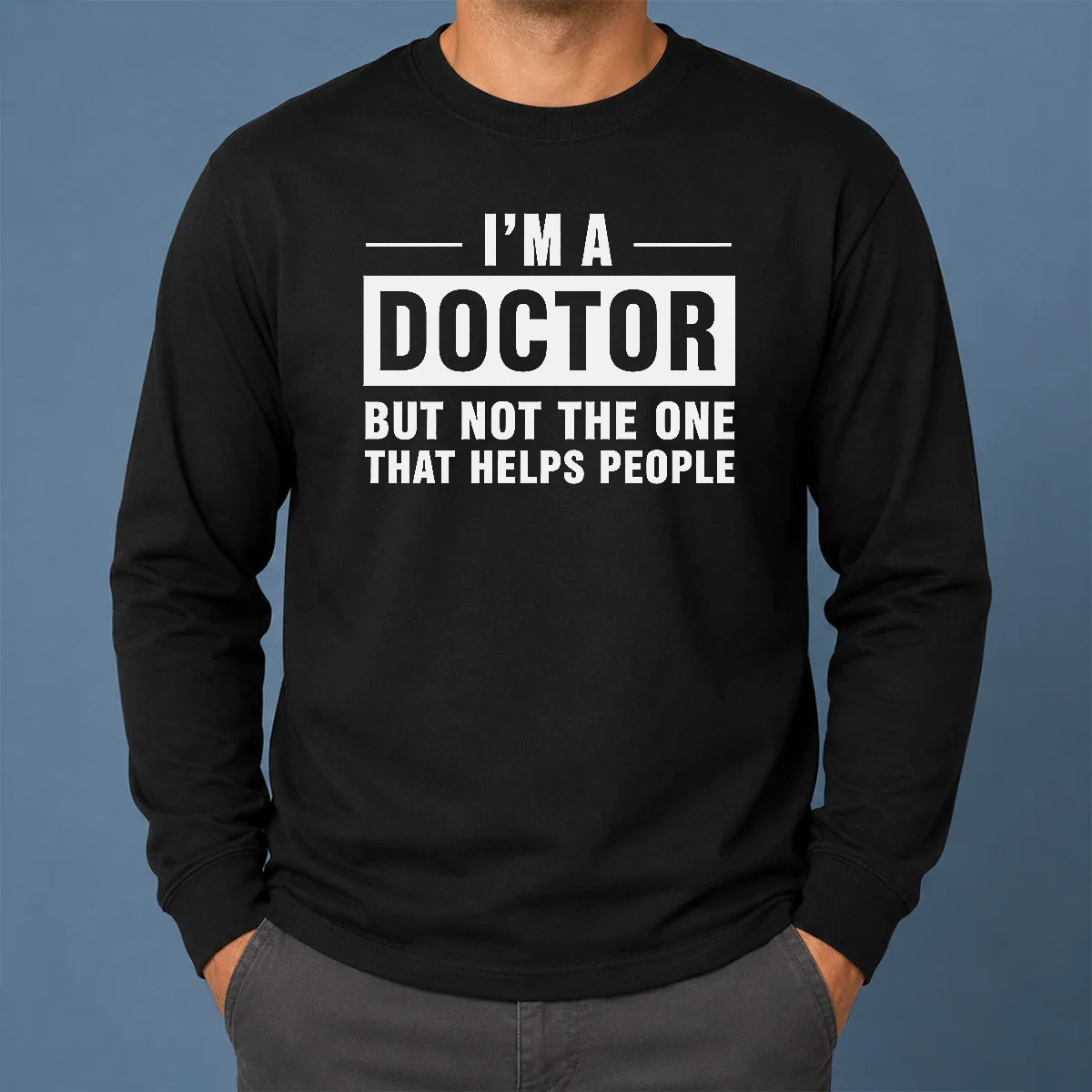 Hot I'M A Doctor But Not The One That Helps People Geek Long Sleeve Shirt Hot I'M A Doctor But Not The One That Helps People Geek Long Sleeve Shirt