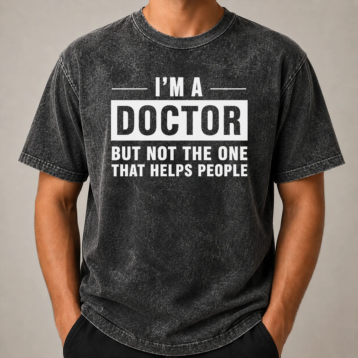 Hot I'M A Doctor But Not The One That Helps People Geek Washed T Shirt Hot I'M A Doctor But Not The One That Helps People Geek Washed T-Shirt