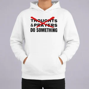 Nice Funny Thoughts And Prayers Do Something Activism Hoodie