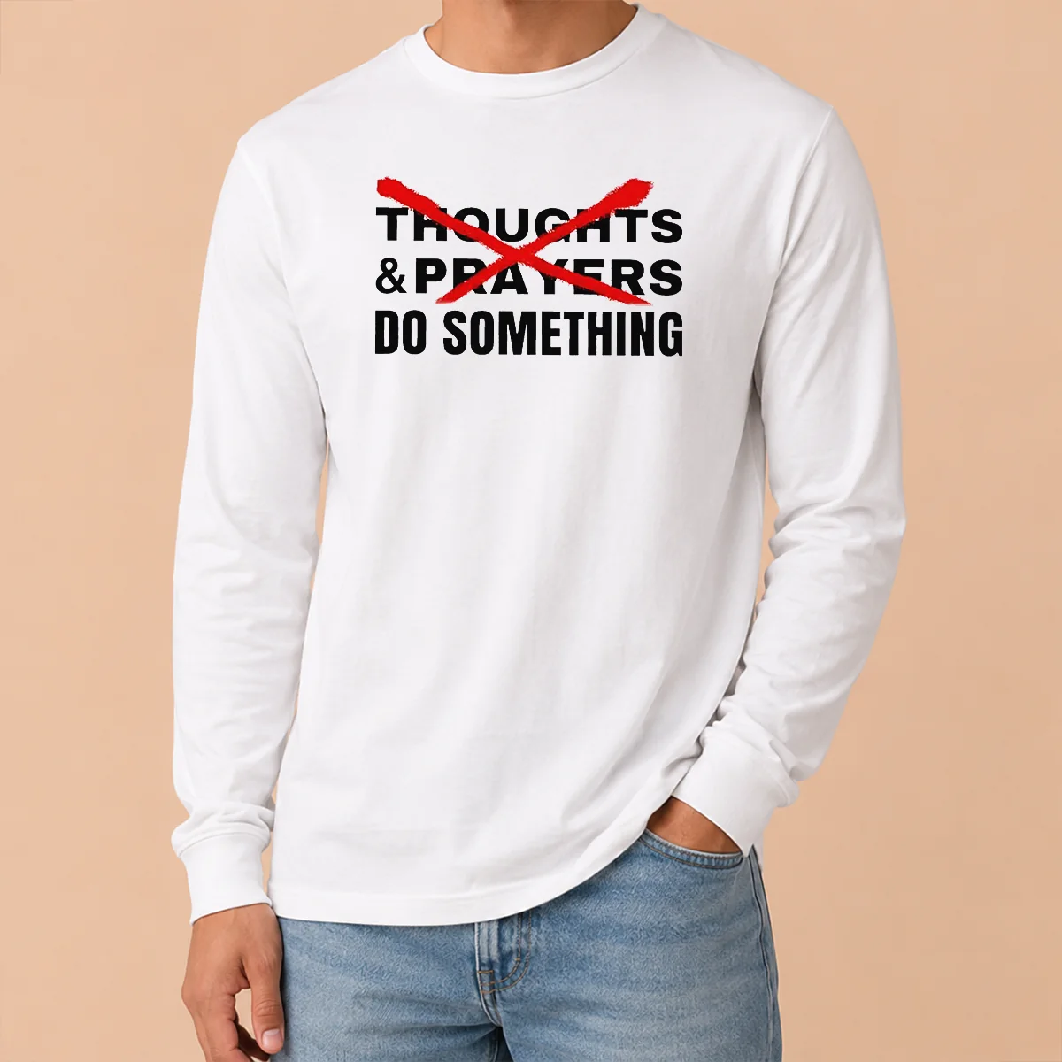 Nice Funny Thoughts And Prayers Do Something Activism Long Sleeve Shirt Nice Funny Thoughts And Prayers Do Something Activism Long Sleeve Shirt