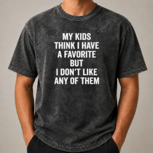 Nice Premium My Kids Think I Have A Favorite But I Don'T Like Any Of Them Washed T-Shirt