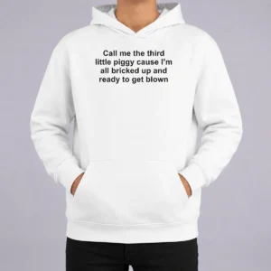 Nice Pretty Call Me The Third Little Piggy Cause Im All Bricked Up And Ready To Get Blown Hoodie