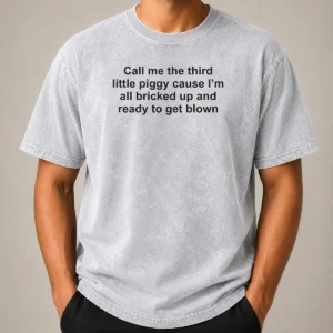 Nice Pretty Call Me The Third Little Piggy Cause Im All Bricked Up And Ready To Get Blown Washed T-Shirt