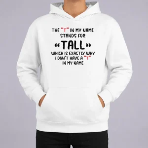 Original Official The T In My Name Stands For Tall Quote Hoodie