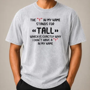Original Official The T In My Name Stands For Tall Quote Washed T-Shirt