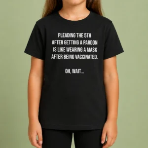 Premium Awesome Pleading The 5th After Getting A Pardon Is Like Wearing A Mask After Being Vaccinated Kids T-Shirt