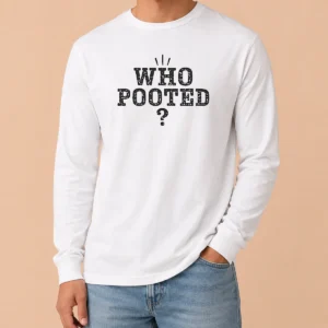 Pretty Funny WHO Pooted Fart Joke Silly Long Sleeve Shirt
