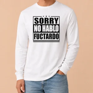 Pretty Good Sorry No Hablo Fuctardo Long Sleeve Shirt